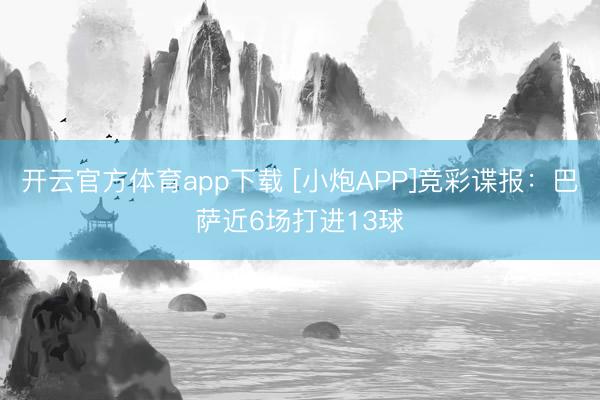 開云官方體育app下載 [小炮APP]競彩諜報：巴薩近6場打進13球